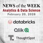 Analytics and Data Science News for the Week of February 20; Updates from Databricks, Qlik, ThoughtSpot & More