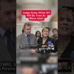 Judge Rules White Girl Will Be Tried Black Adult
