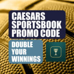 Caesars Sportsbook Promo Code WTOPDYW: Get Double Winnings Bonus for MLB, NBA, Sweet 16