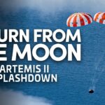 Artemis II Astronauts Return To Earth – Re-entry and Splashdown