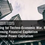 Mobilizing for Techno-Economic War, Part 3: Transforming Financial Capitalism Into National Power Capitalism | Reports & Briefings | Apr 13, 2026